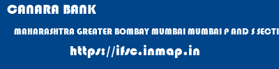 ifsc code of CANARA BANK MAHARASHTRA GREATER BOMBAY MUMBAI MUMBAI P AND S SECTION CANARA BANK MAHARASHTRA GREATER BOMBAY MUMBAI MUMBAI P AND S SECTION ifsc code